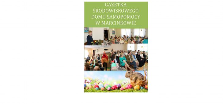 Gazetka Środowiskowego Domu Samopomocy w Marcinkowie – WYDANIE WIELKANOCNE